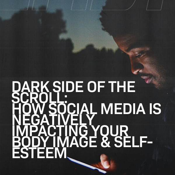 The Dark Side of The Scroll: How Social Media is Negatively Impacting Your Body Image & Self-Esteem